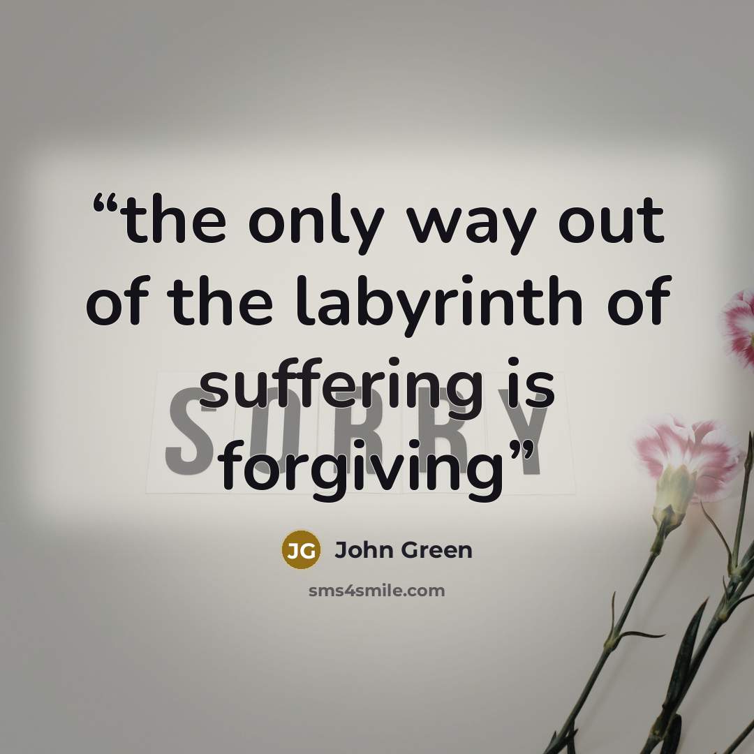 “the only way out of the labyrinth of suffering is forgiving” quote by John Green