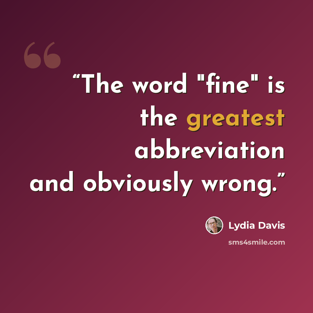“The word "fine" is the greatest abbreviation and obviously wrong.” quote by Lydia Davis