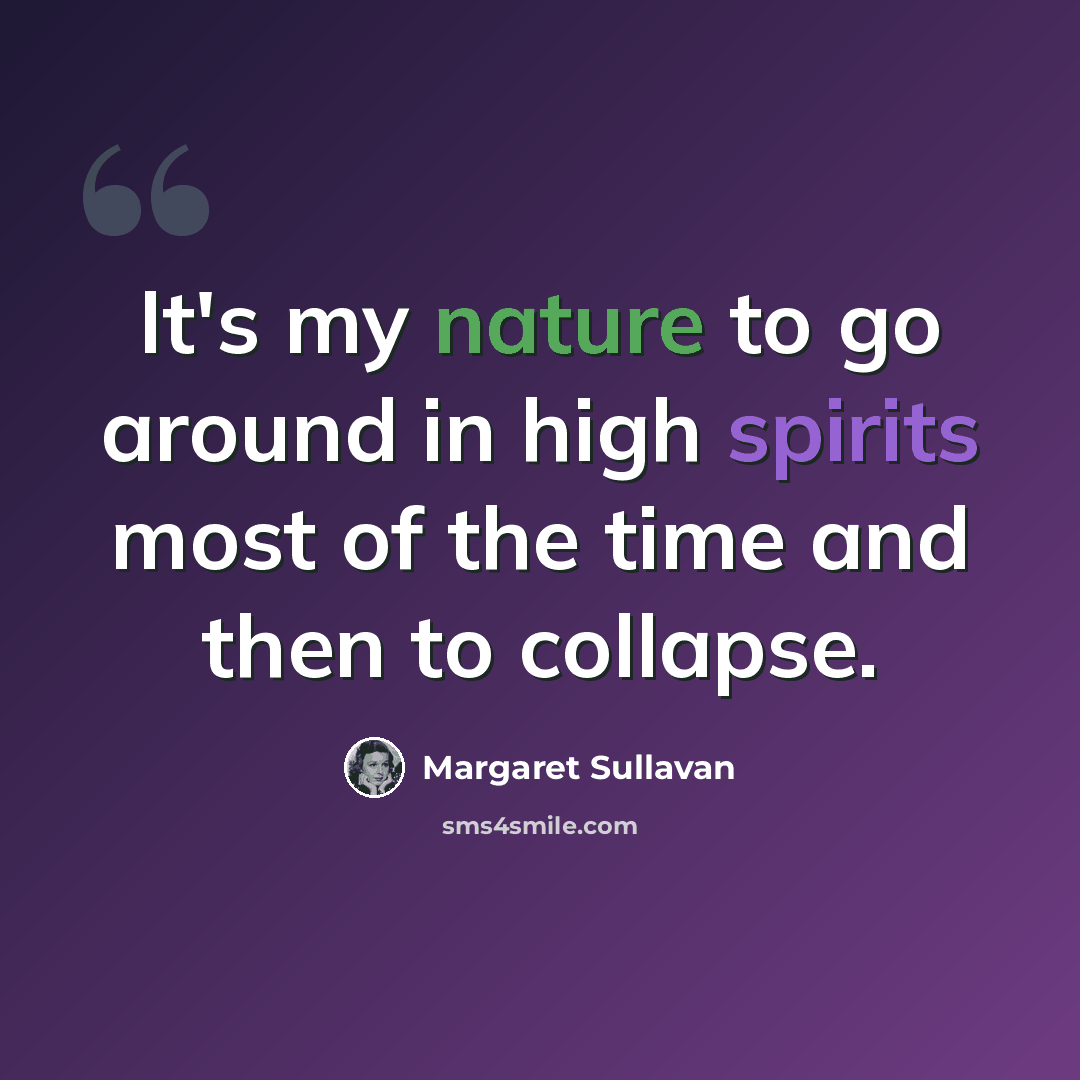 “It's my nature to go around in high spirits most of the time and then to collapse.” quote by Margaret Sullavan