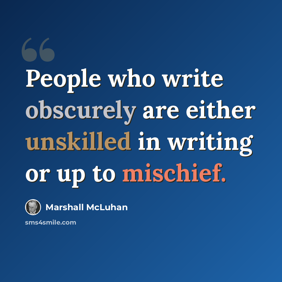 “People who write obscurely are either unskilled in writing or up to mischief.” quote by Marshall McLuhan