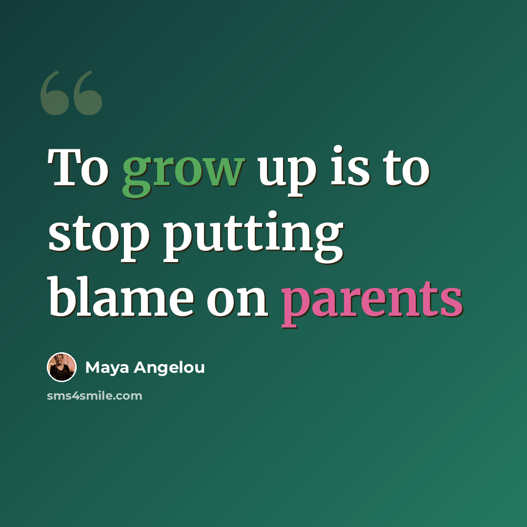 “To grow up is to stop putting blame on parents” quote by Maya Angelou