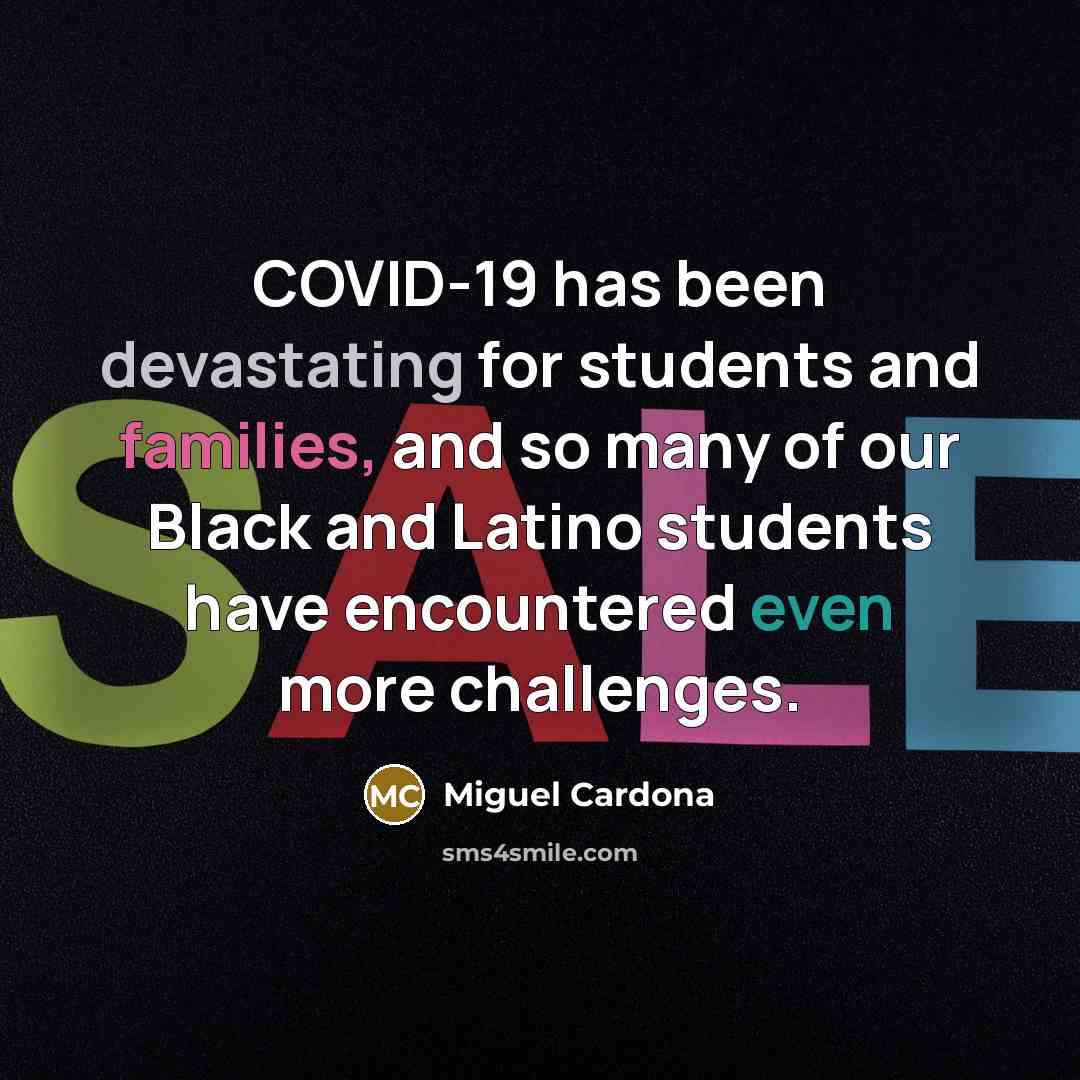 “COVID-19 has been devastating for students and families, and so many of our Black and Latino students have encountered even more challenges.” quote by Miguel Cardona