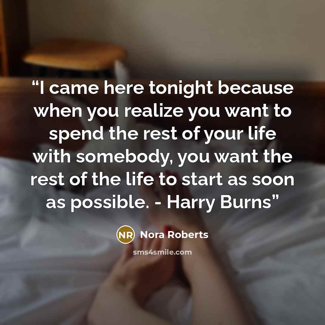 “I came here tonight because when you realize you want to spend the rest of your life with somebody, you want the rest of the life to start as soon as possible. - Harry Burns” quote by Nora Roberts