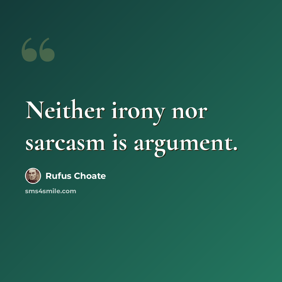“Neither irony nor sarcasm is argument.” quote by Rufus Choate