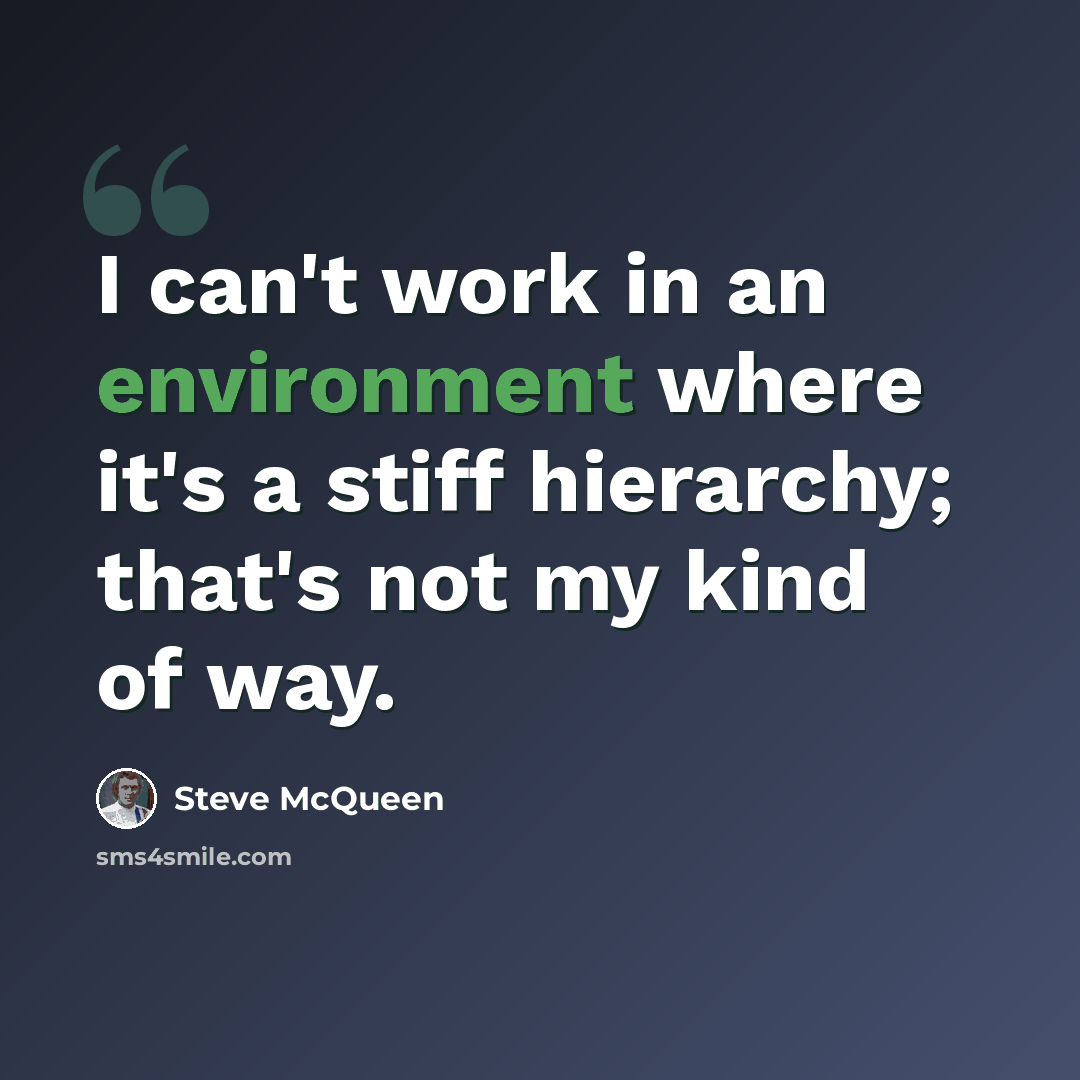 “I can't work in an environment where it's a stiff hierarchy; that's not my kind of way.” quote by Steve McQueen