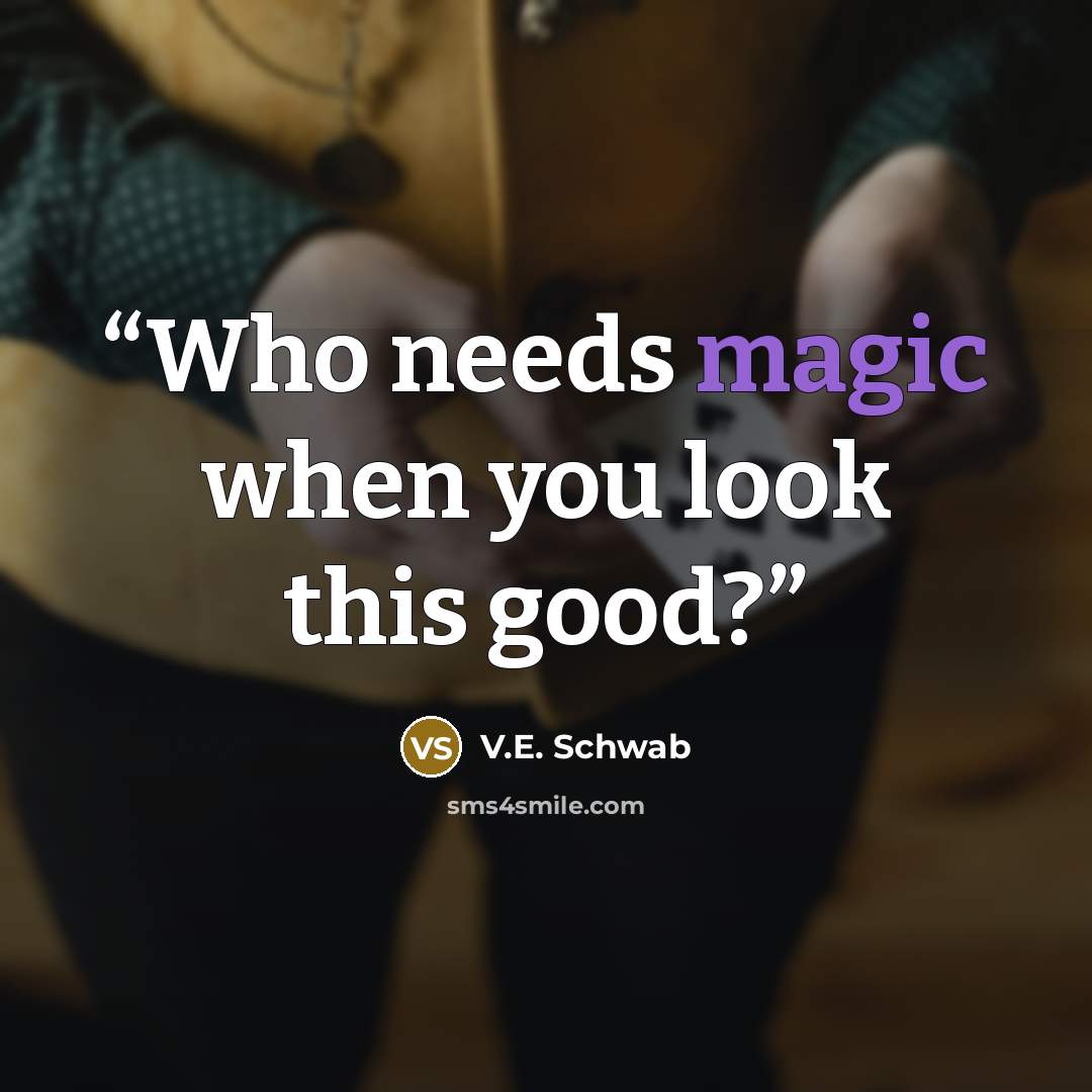 “Who needs magic when you look this good?” quote by V.E. Schwab