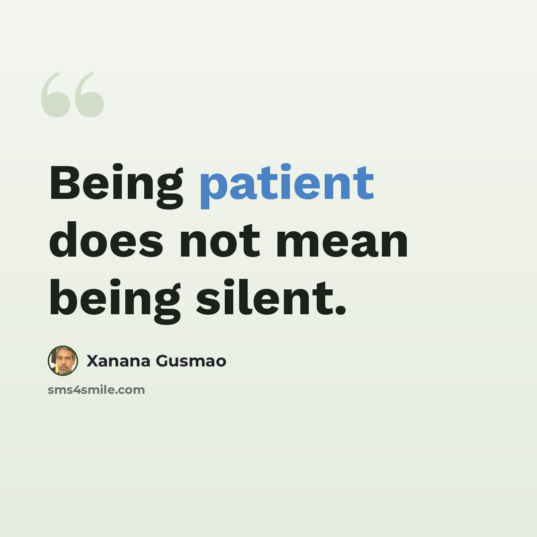 “Being patient does not mean being silent.” quote by Xanana Gusmao