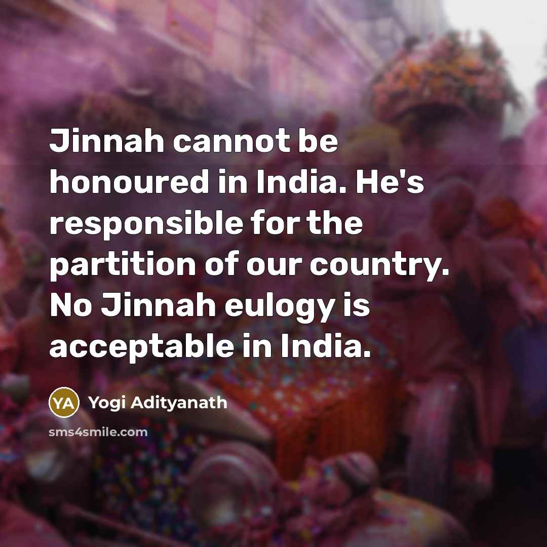 “Jinnah cannot be honoured in India. He's responsible for the partition of our country. No Jinnah eulogy is acceptable in India.” quote by Yogi Adityanath
