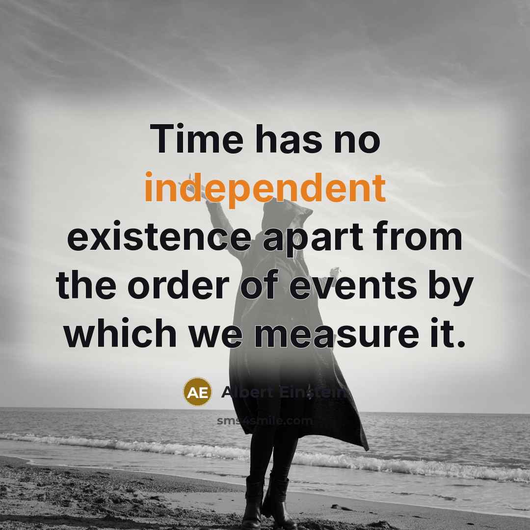 “Time has no independent existence apart from the order of events by which we measure it.” quote by Albert Einstein