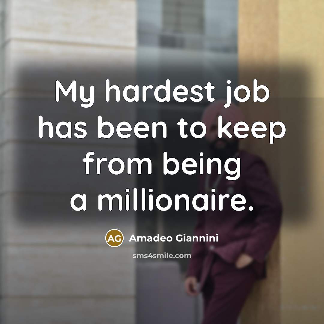 “My hardest job has been to keep from being a millionaire.” quote by Amadeo Giannini
