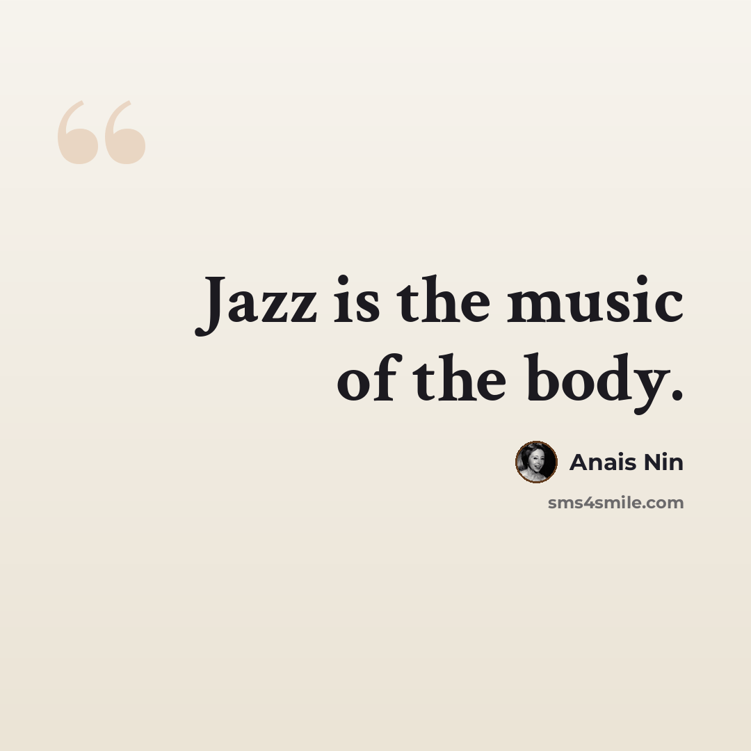 “Jazz is the music of the body.” quote by Anais Nin