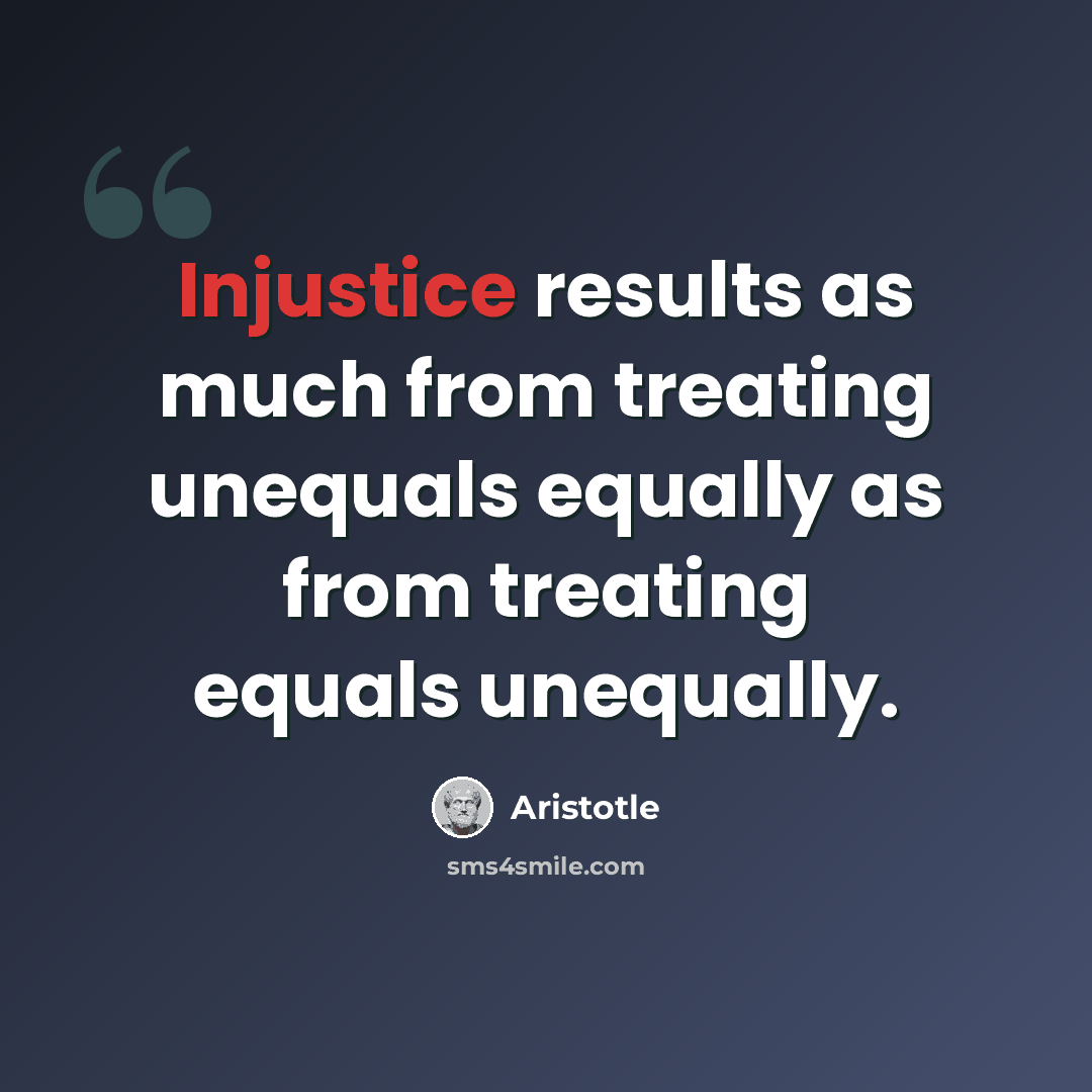 “Injustice results as much from treating unequals equally as from treating equals unequally.” quote by Aristotle