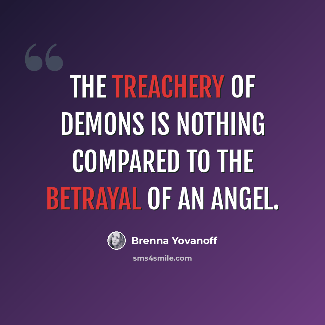 “The treachery of demons is nothing compared to the betrayal of an angel.” quote by Brenna Yovanoff