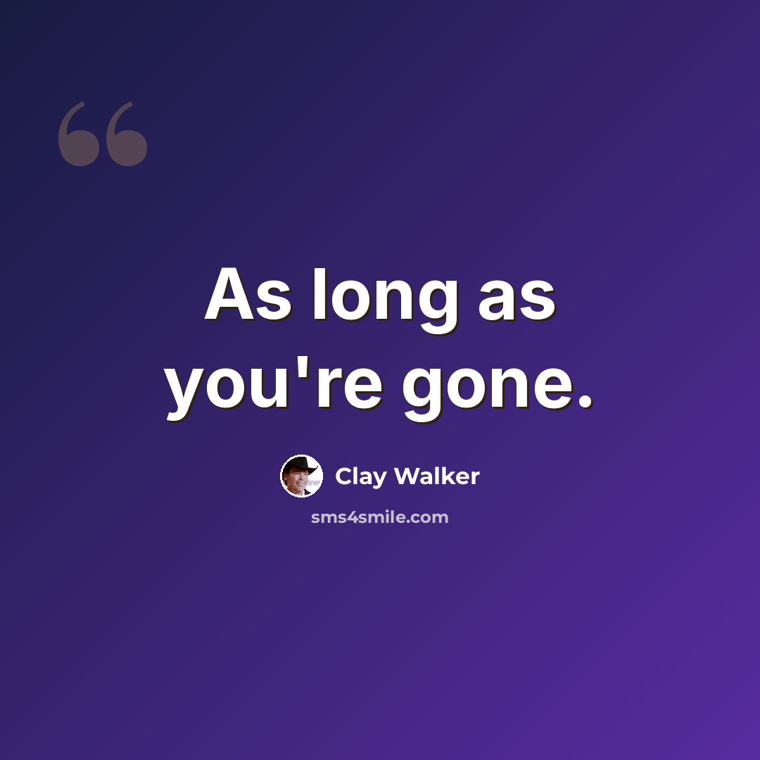 “As long as you're gone.” quote by Clay Walker
