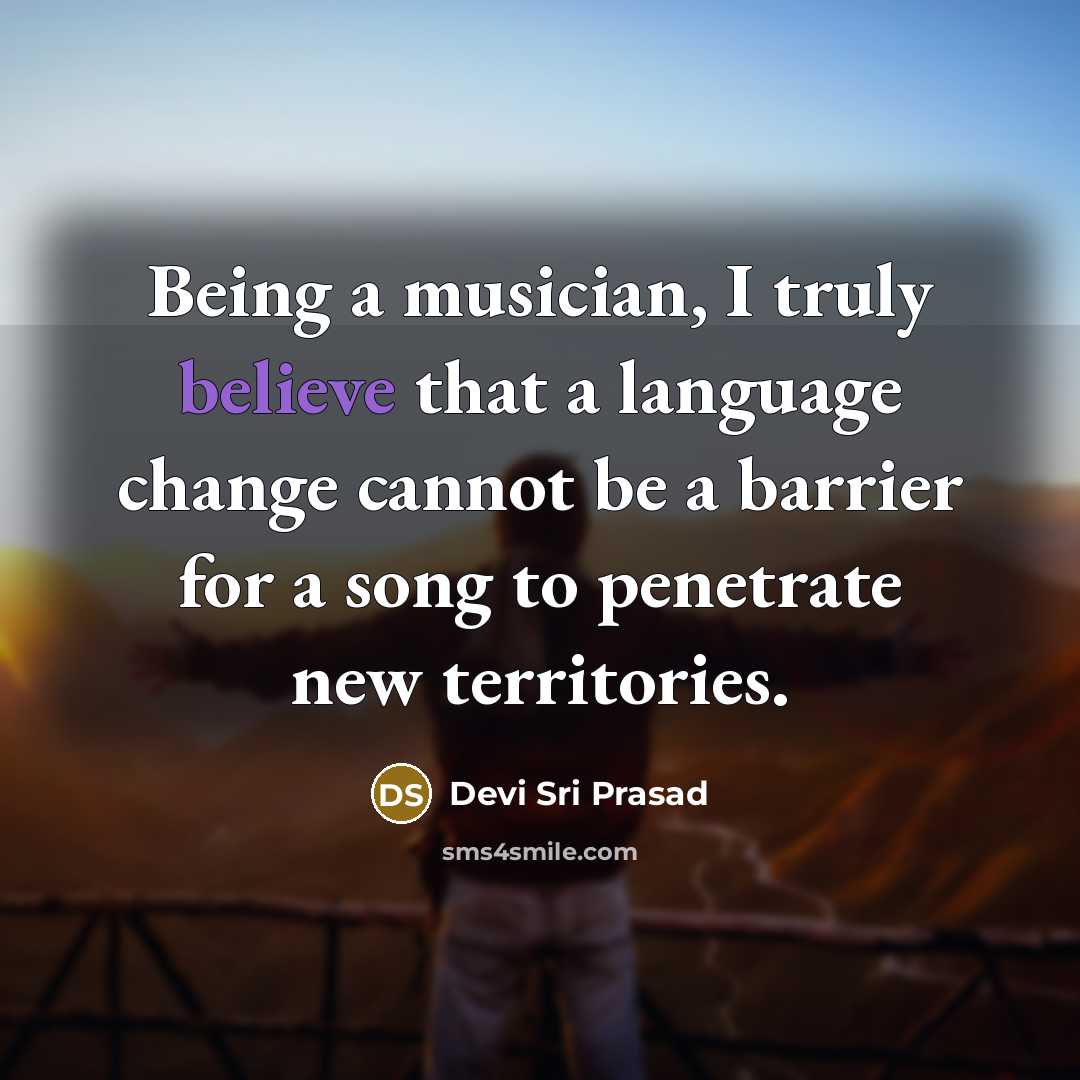 “Being a musician, I truly believe that a language change cannot be a barrier for a song to penetrate new territories.” quote by Devi Sri Prasad