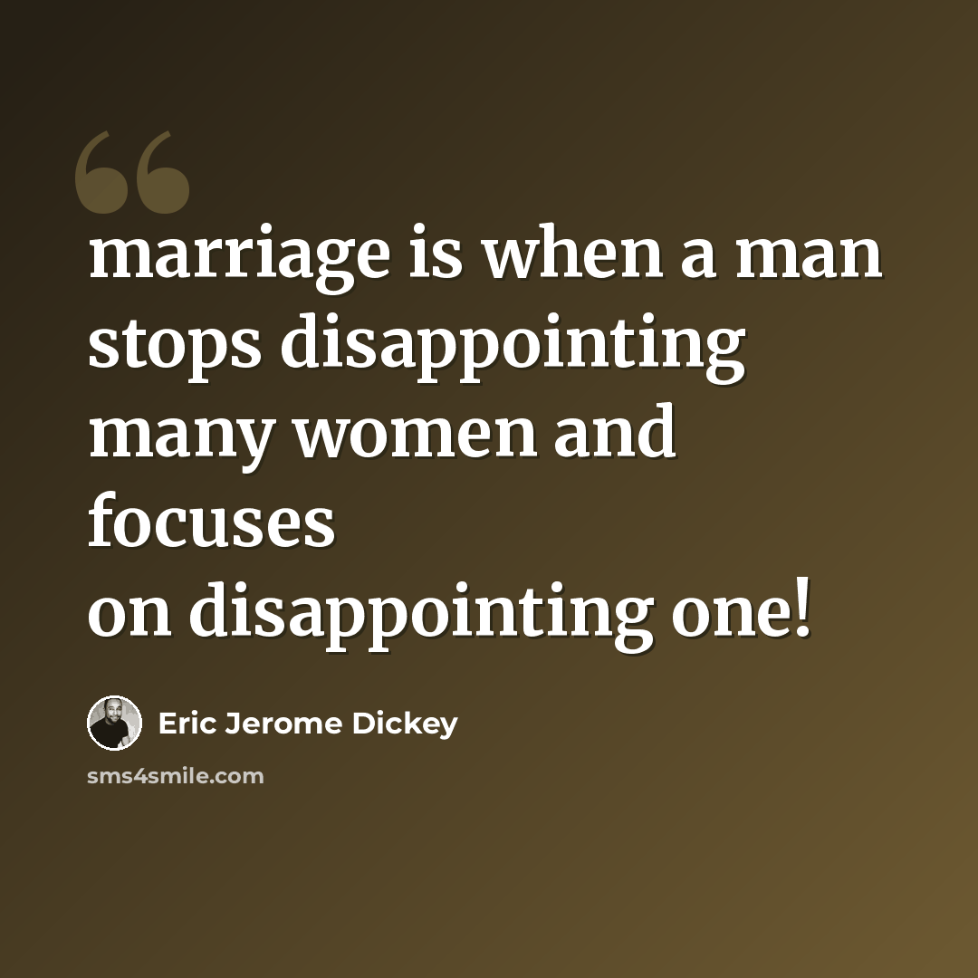 “marriage is when a man stops disappointing many women and focuses on disappointing one!” quote by Eric Jerome Dickey