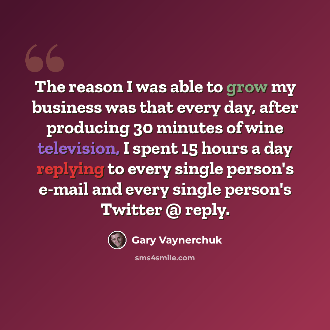 “The reason I was able to grow my business was that every day, after producing 30 minutes of wine television, I spent 15 hours a day replying to every single person's e-mail and every single person's Twitter @ reply.” quote by Gary Vaynerchuk