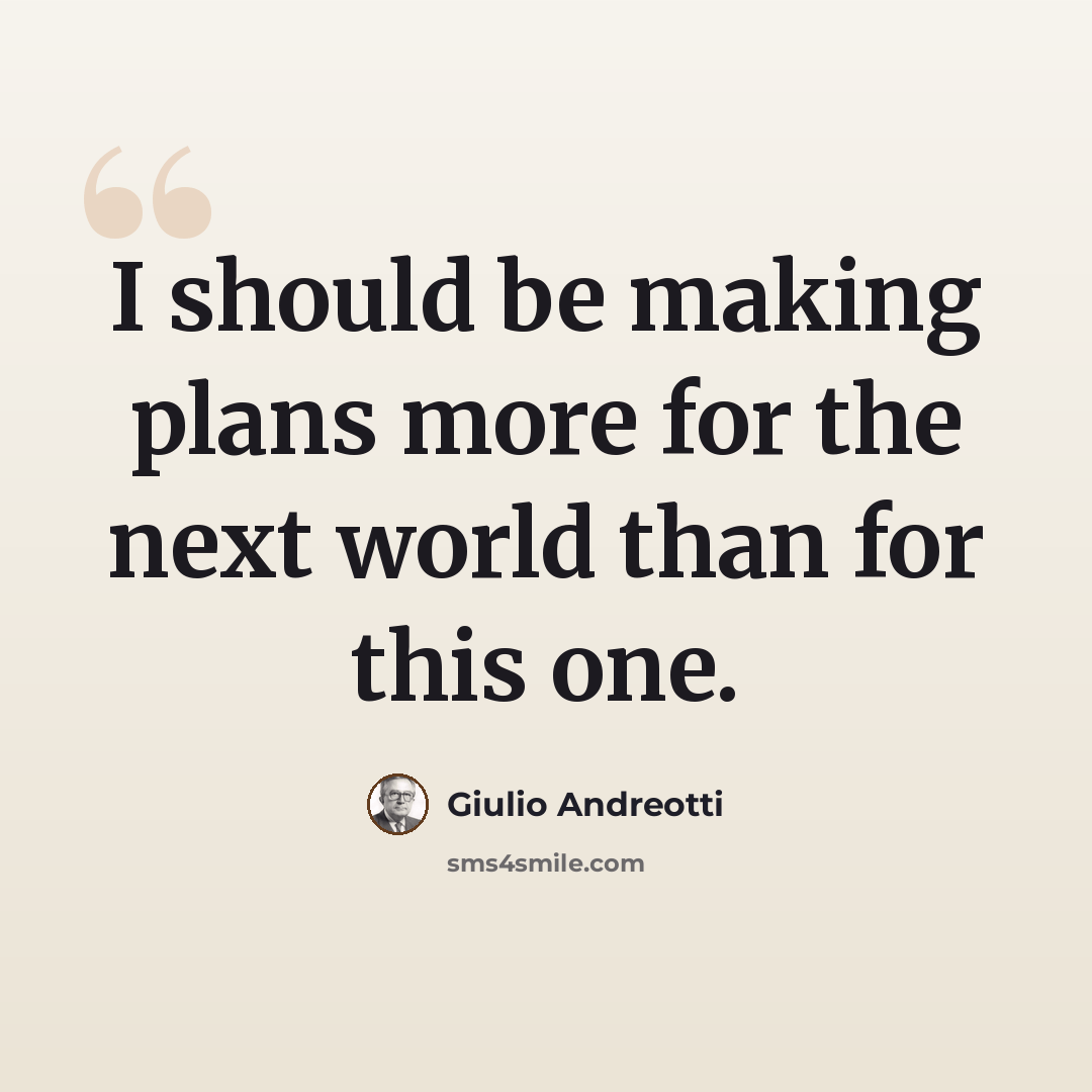“I should be making plans more for the next world than for this one.” quote by Giulio Andreotti