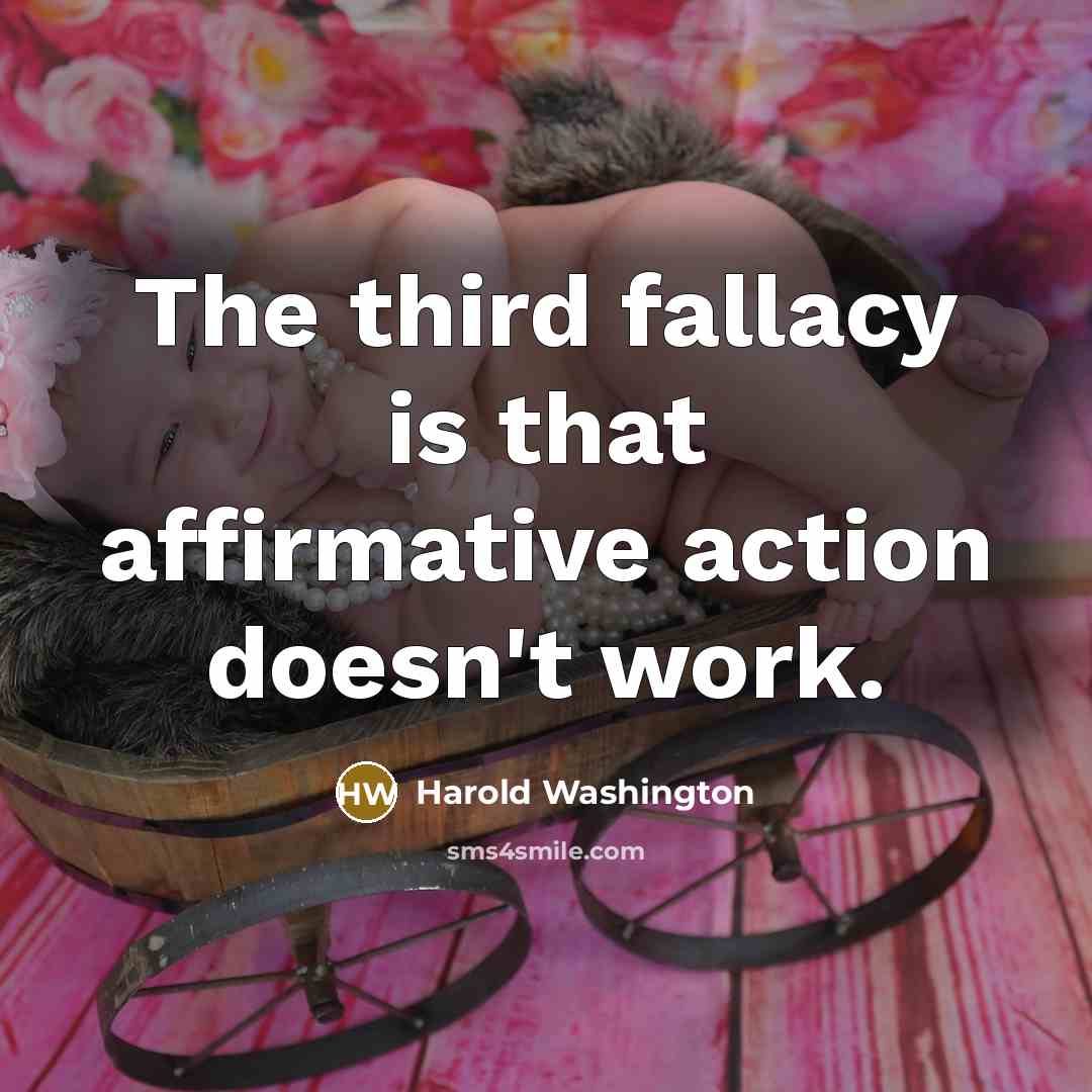 “The third fallacy is that affirmative action doesn't work.” quote by Harold Washington