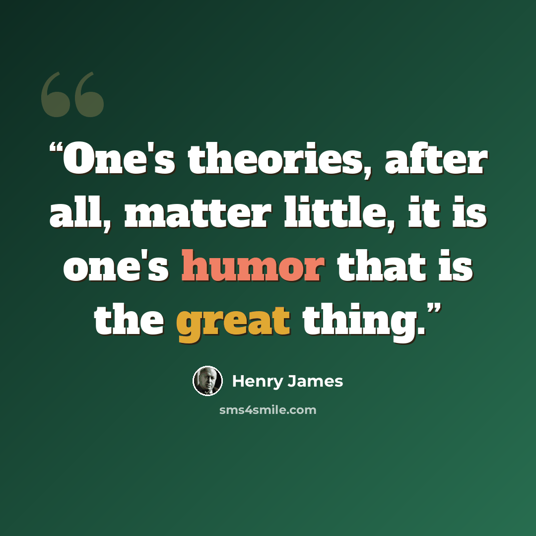 “One's theories, after all, matter little, it is one's humor that is the great thing.” quote by Henry James
