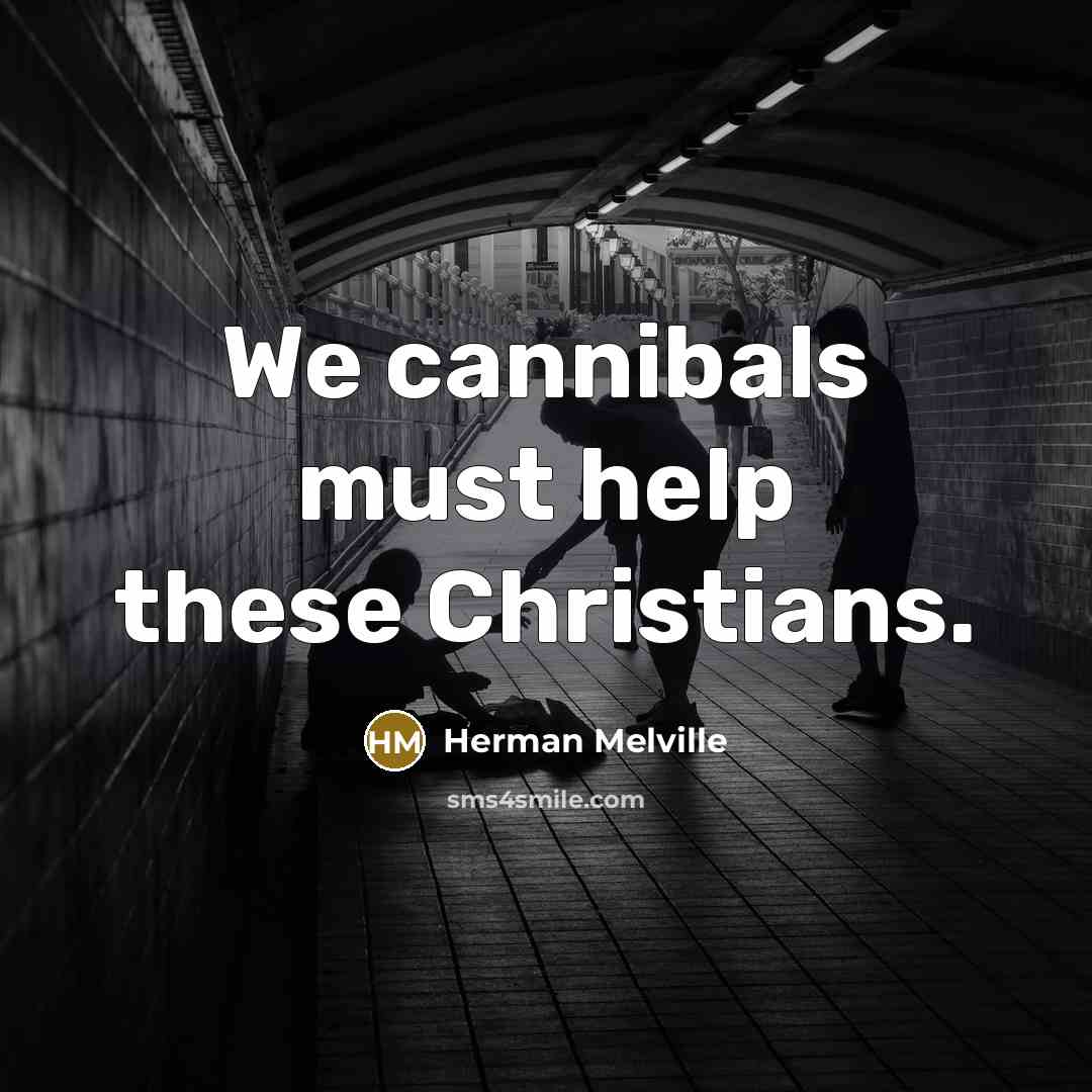 “We cannibals must help these Christians.” quote by Herman Melville