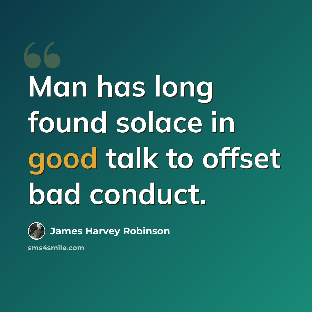 “Man has long found solace in good talk to offset bad conduct.” quote by James Harvey Robinson