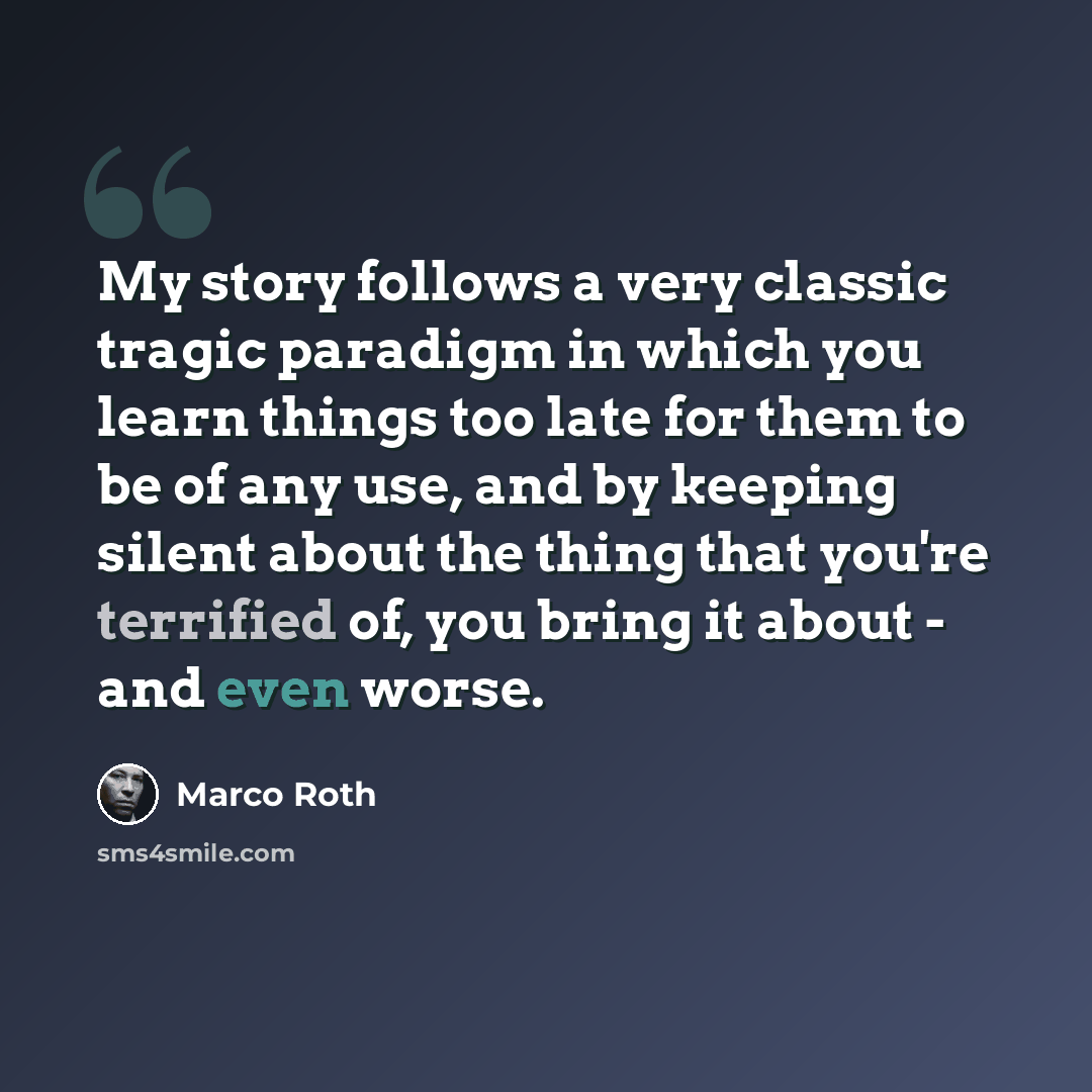 “My story follows a very classic tragic paradigm in which you learn things too late for them to be of any use, and by keeping silent about the thing that you're terrified of, you bring it about - and even worse.” quote by Marco Roth
