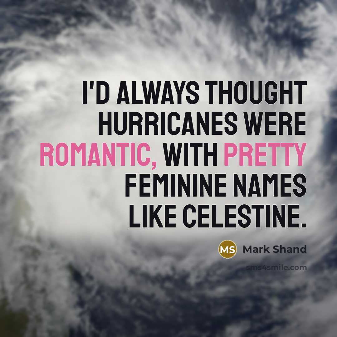 “I'd always thought hurricanes were romantic, with pretty feminine names like Celestine.” quote by Mark Shand