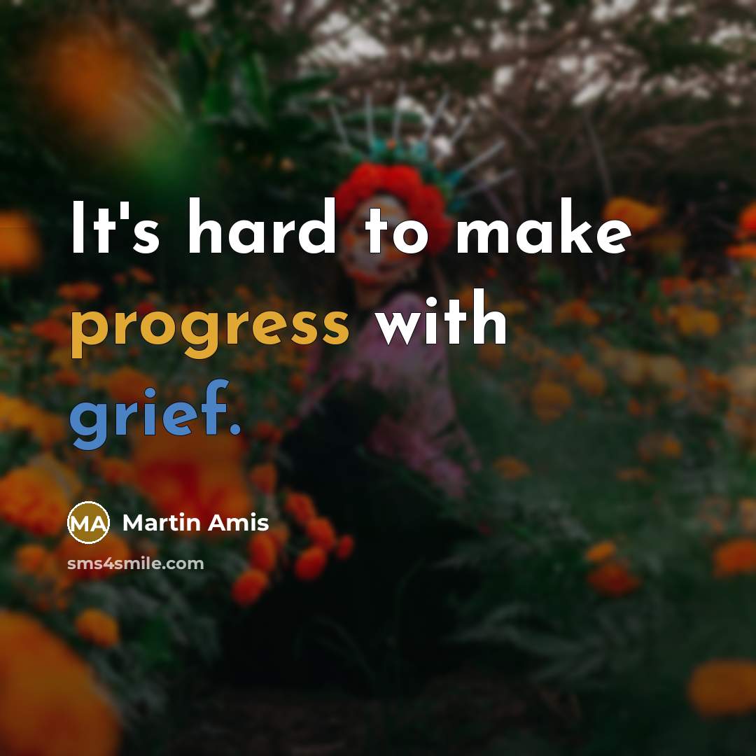 “It's hard to make progress with grief.” quote by Martin Amis