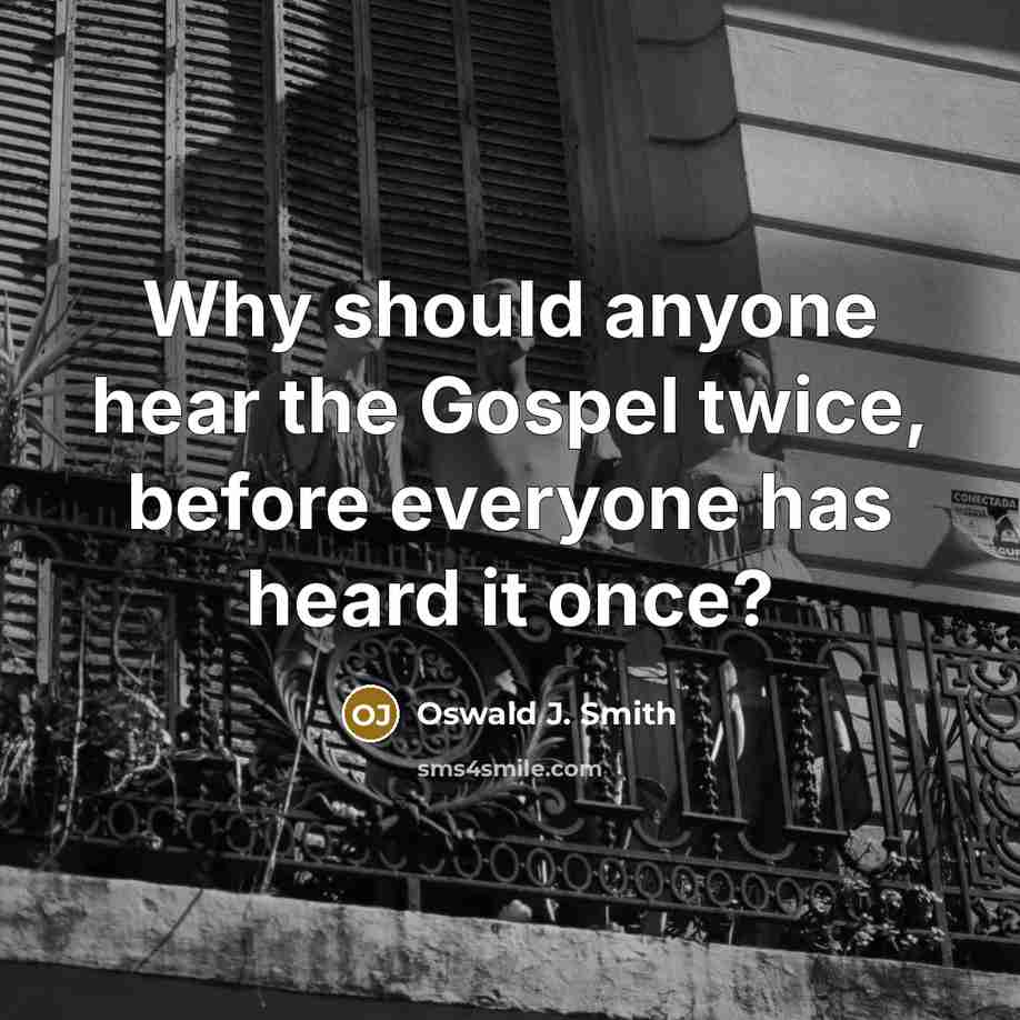 “Why should anyone hear the Gospel twice, before everyone has heard it once?” quote by Oswald J. Smith