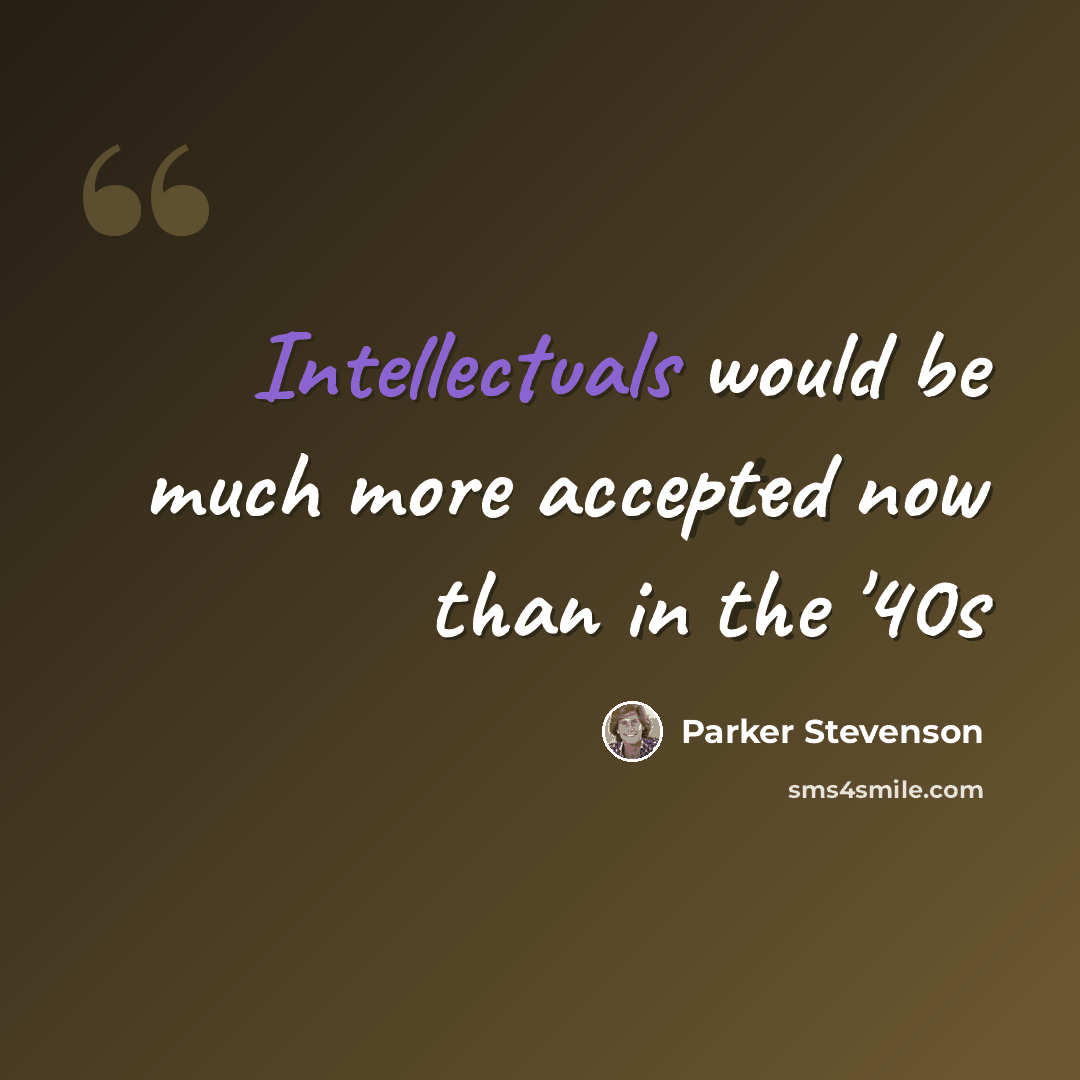 “Intellectuals would be much more accepted now than in the '40s” quote by Parker Stevenson