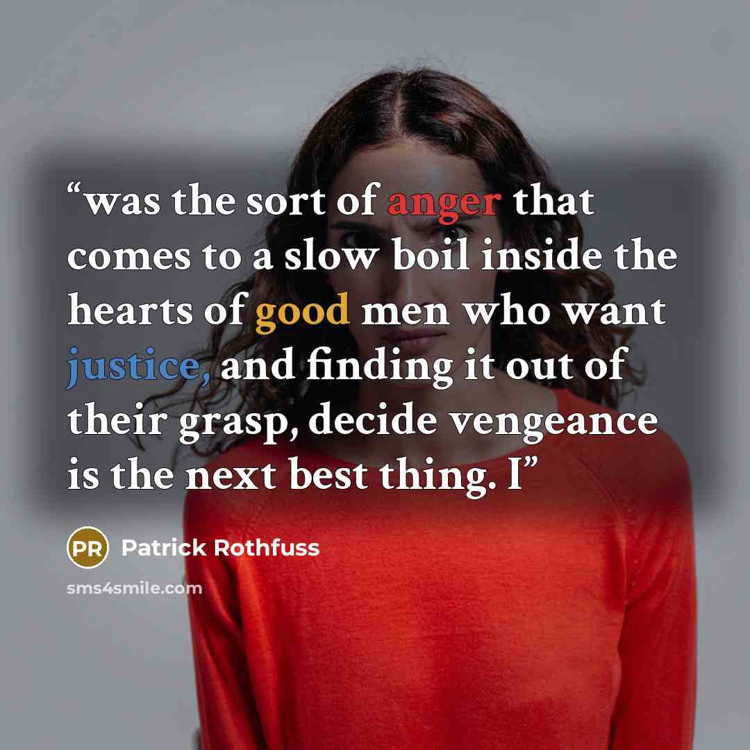 “was the sort of anger that comes to a slow boil inside the hearts of good men who want justice, and finding it out of their grasp, decide vengeance is the next best thing. I” quote by Patrick Rothfuss