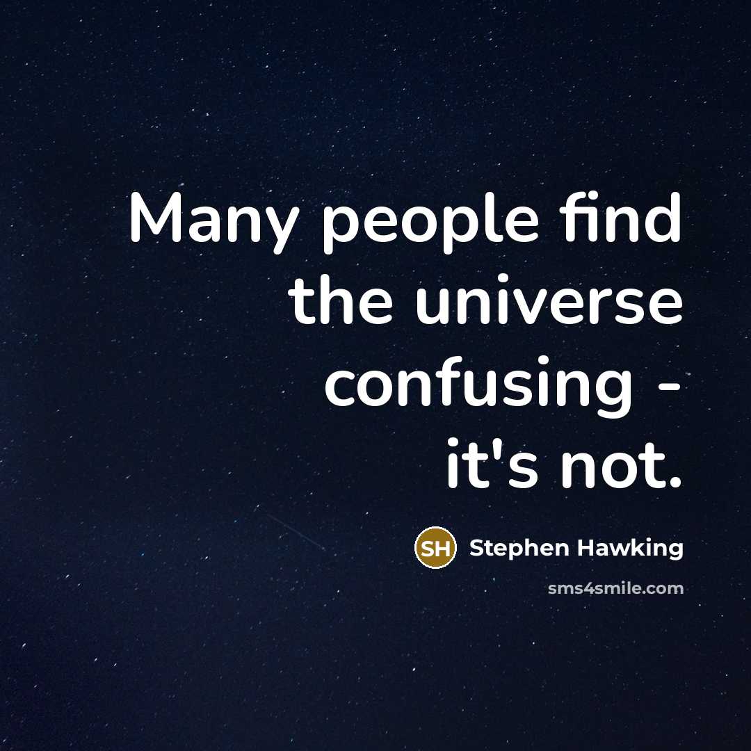 “Many people find the universe confusing - it's not.” quote by Stephen Hawking