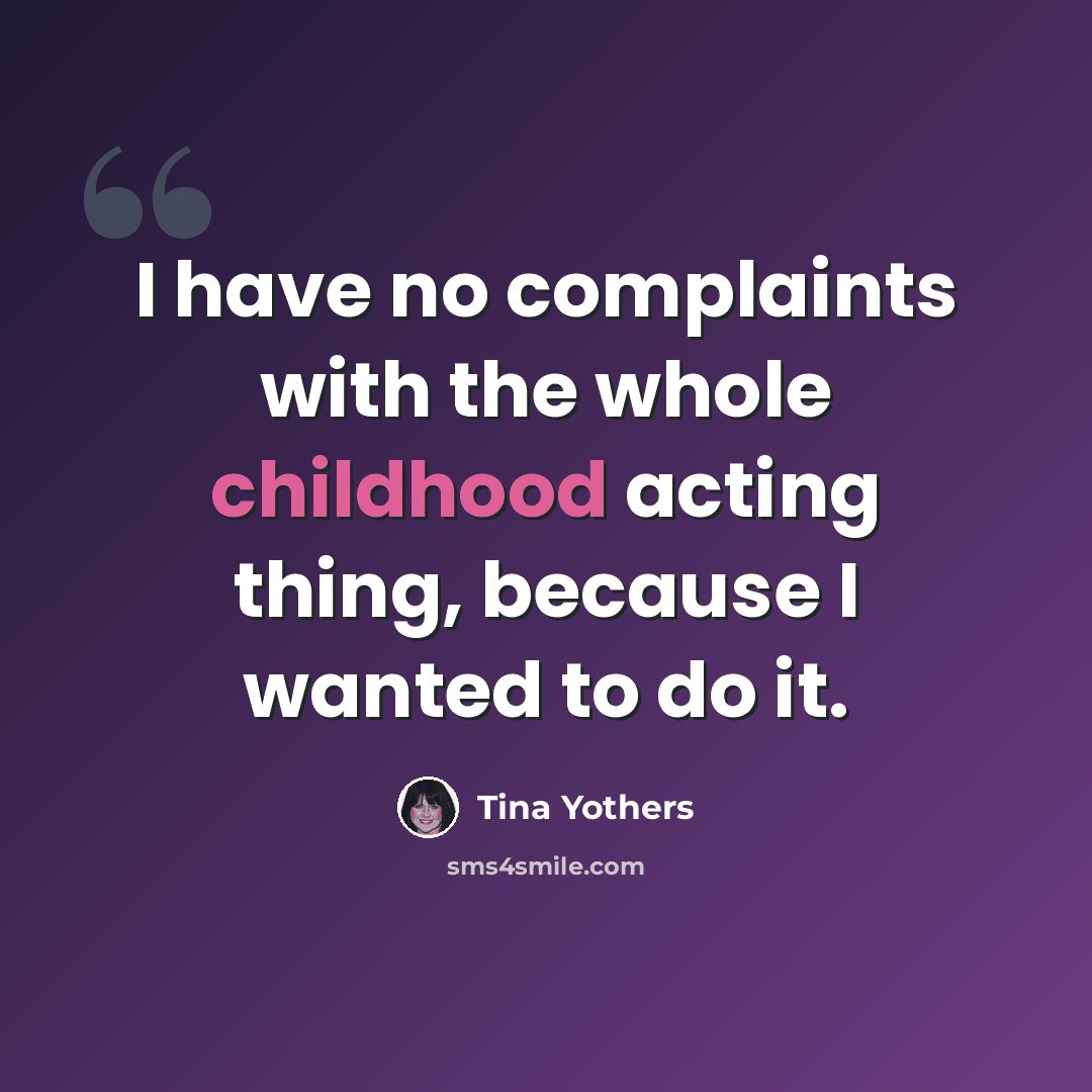 “I have no complaints with the whole childhood acting thing, because I wanted to do it.” quote by Tina Yothers