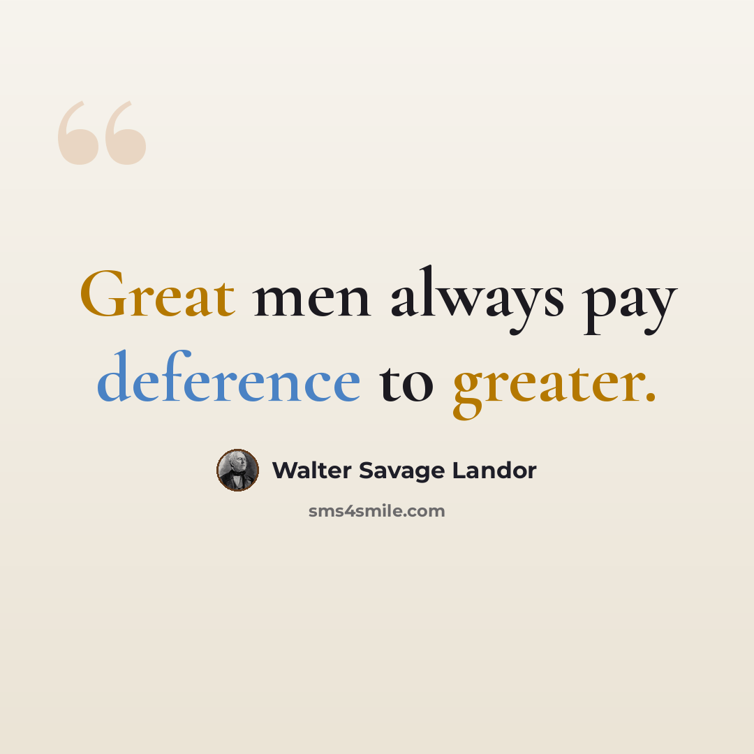 “Great men always pay deference to greater.” quote by Walter Savage Landor
