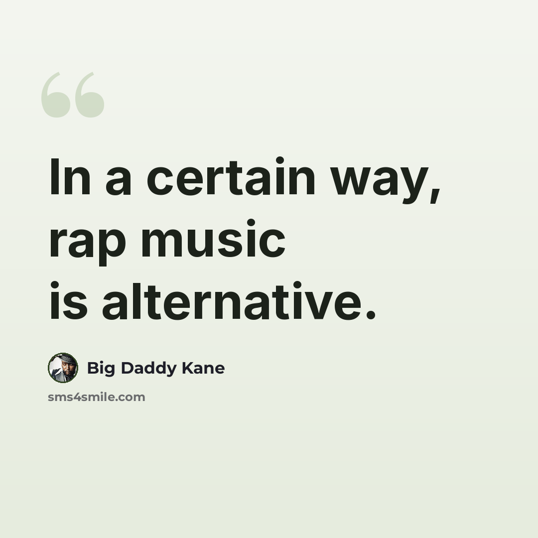 “In a certain way, rap music is alternative.” quote by Big Daddy Kane