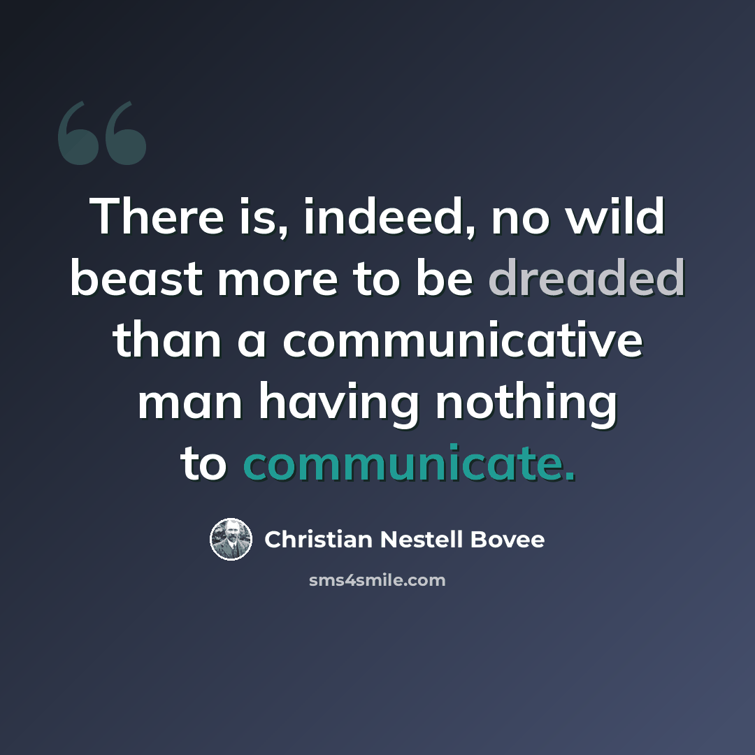 “There is, indeed, no wild beast more to be dreaded than a communicative man having nothing to communicate.” quote by Christian Nestell Bovee