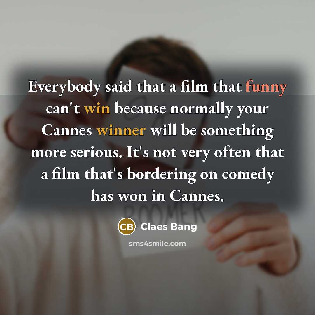 “Everybody said that a film that funny can't win because normally your Cannes winner will be something more serious. It's not very often that a film that's bordering on comedy has won in Cannes.” quote by Claes Bang