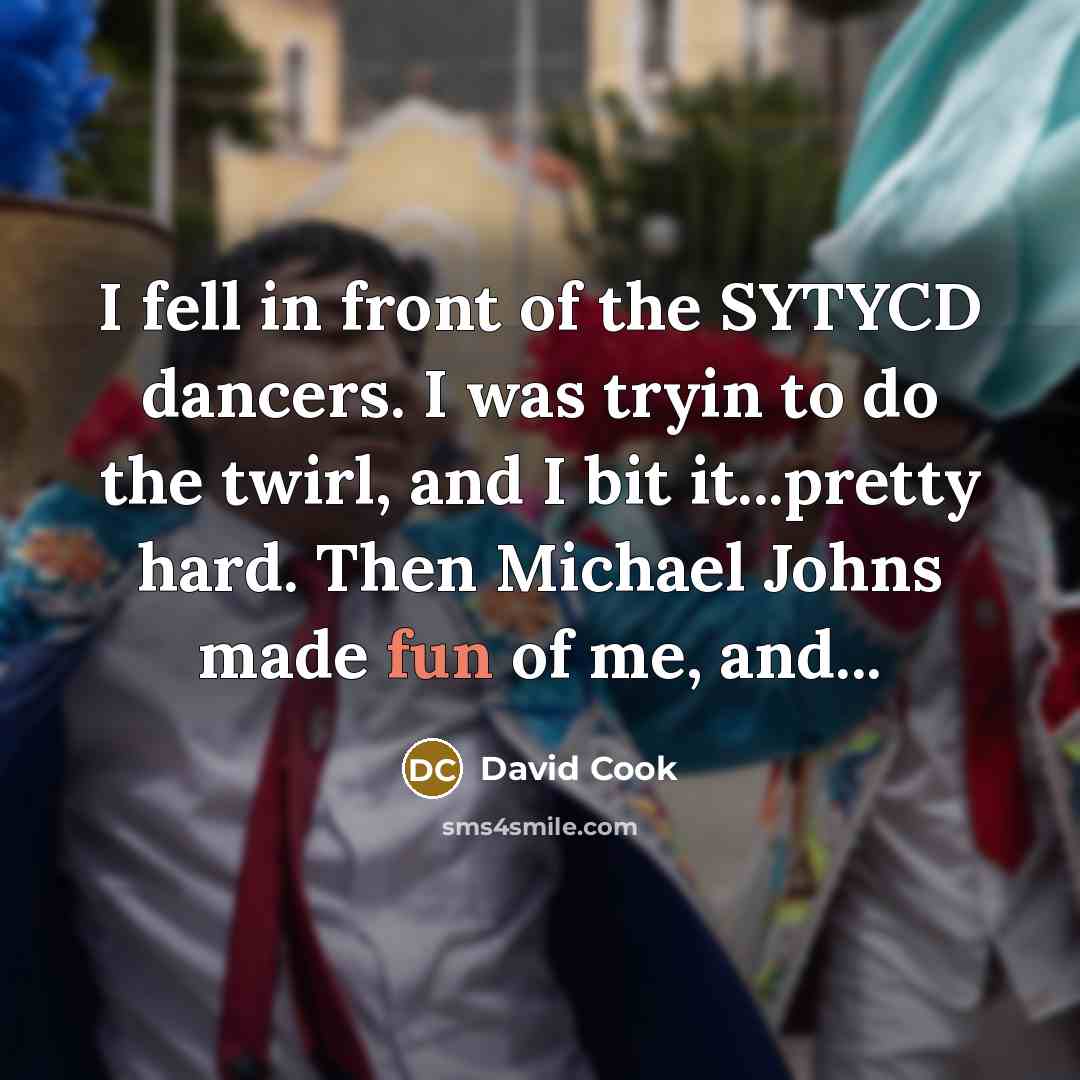 “I fell in front of the SYTYCD dancers. I was tryin to do the twirl, and I bit it...pretty hard. Then Michael Johns made fun of me, and...” quote by David Cook