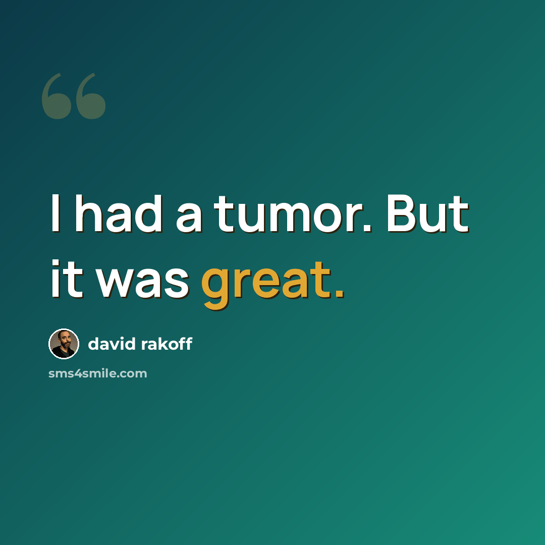 “I had a tumor. But it was great.” quote by David Rakoff