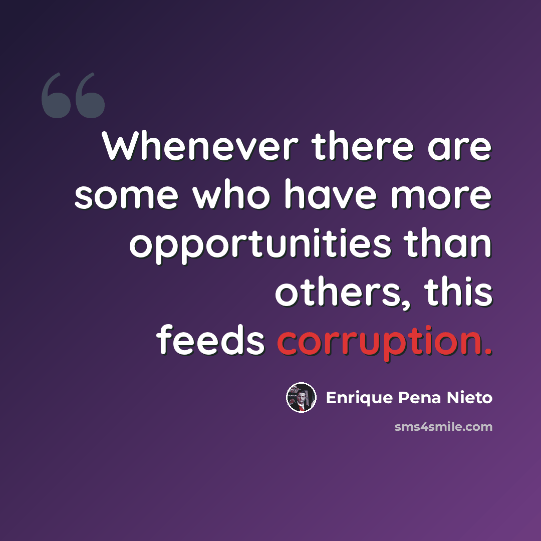 “Whenever there are some who have more opportunities than others, this feeds corruption.” quote by Enrique Pena Nieto
