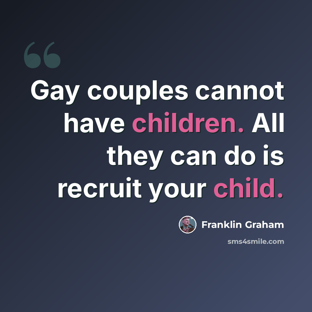 “Gay couples cannot have children. All they can do is recruit your child.” quote by Franklin Graham