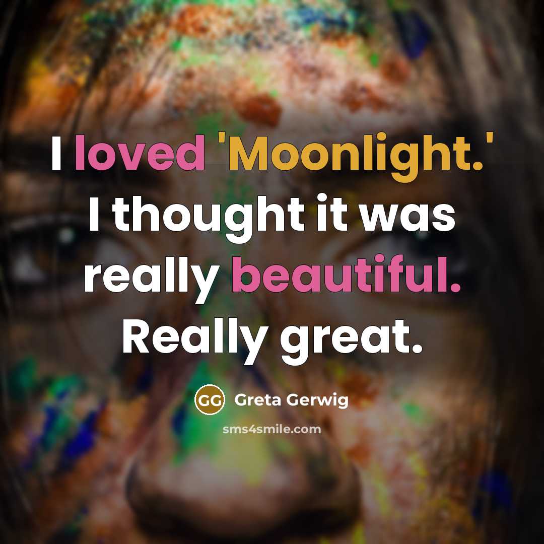 “I loved 'Moonlight.' I thought it was really beautiful. Really great.” quote by Greta Gerwig