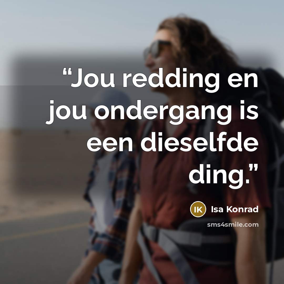 “Jou redding en jou ondergang is een dieselfde ding.” quote by Isa Konrad