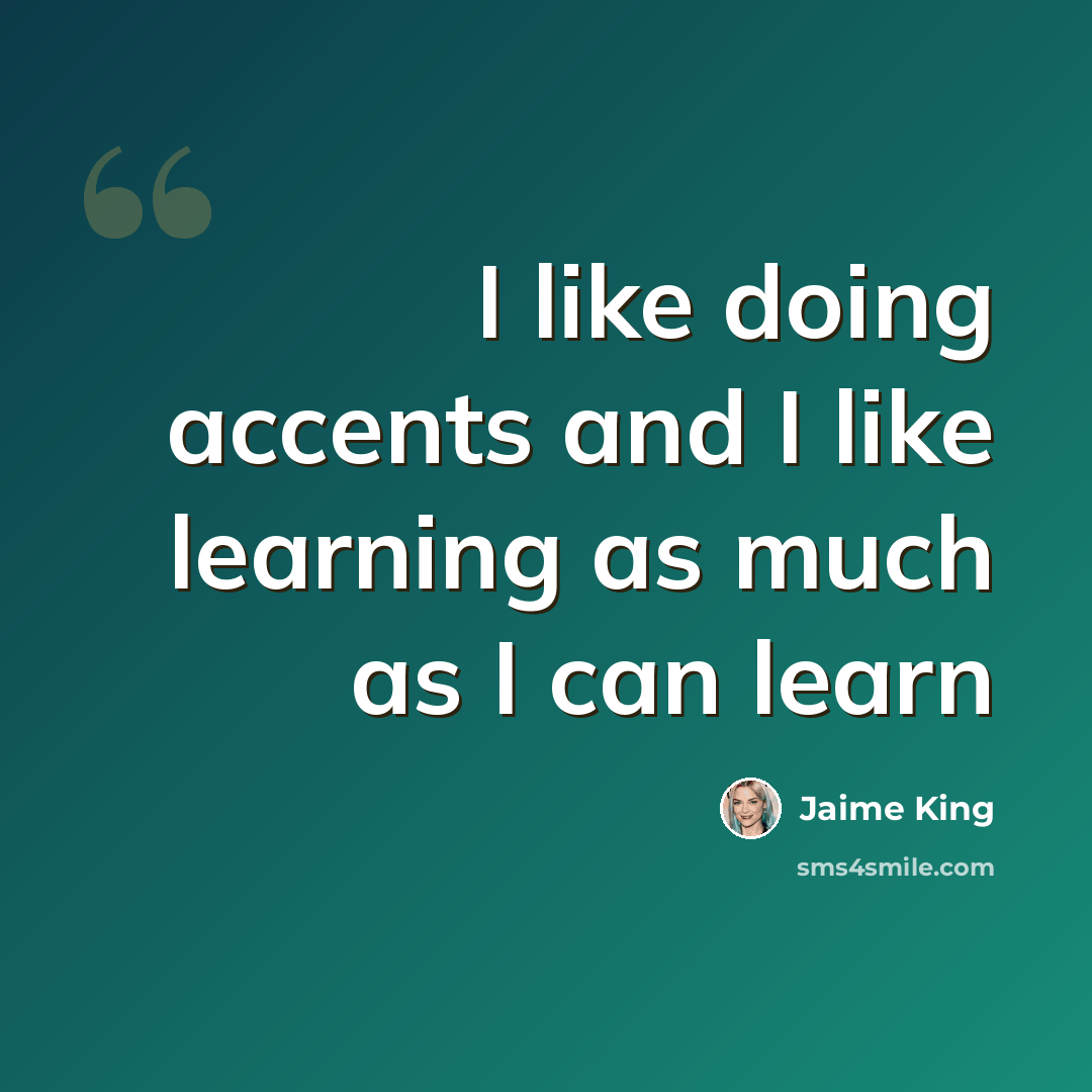“I like doing accents and I like learning as much as I can learn” quote by Jaime King