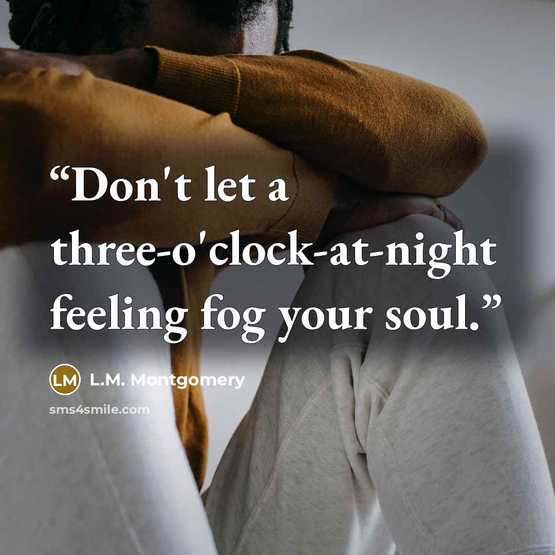 “Don't let a three-o'clock-at-night feeling fog your soul.” quote by L.M. Montgomery