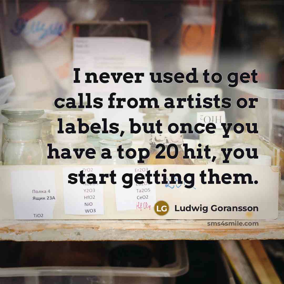 “I never used to get calls from artists or labels, but once you have a top 20 hit, you start getting them.” quote by Ludwig Goransson