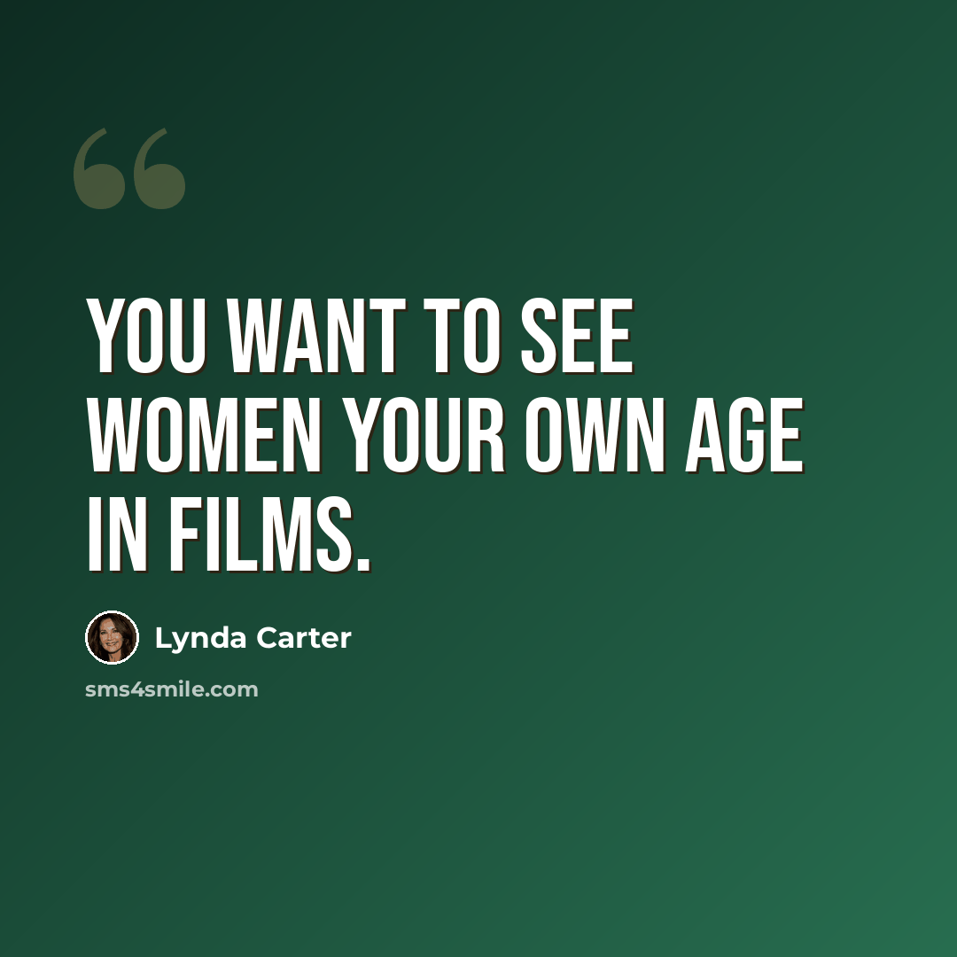 “You want to see women your own age in films.” quote by Lynda Carter