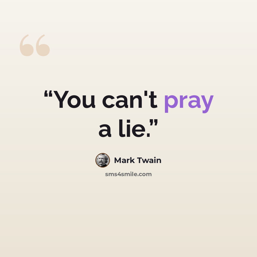 “You can't pray a lie.” quote by Mark Twain