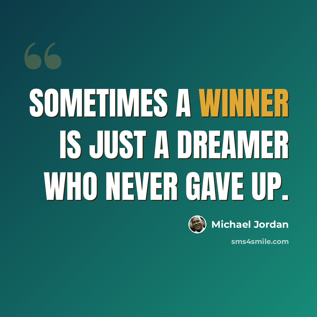 “Sometimes a winner is just a dreamer who never gave up.” quote by Michael Jordan